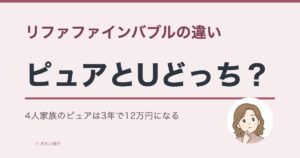 リファファインバブルの違い|ピュアとUどっち?4人家族のピュアは3年で12万円になる